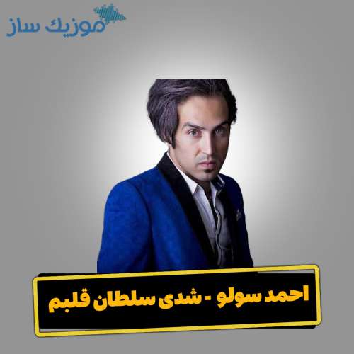 دانلود آهنگ احمد سولو شدی سلطان قلبم